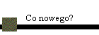 Co nowego?