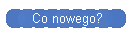 Co nowego?