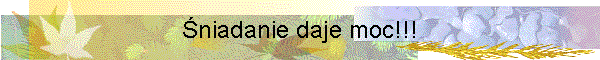 niadanie daje moc!!!