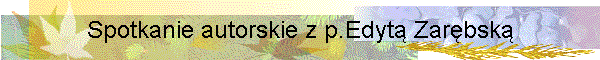 Spotkanie autorskie z p.Edyt� Zar�bsk�